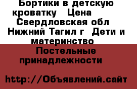 Бортики в детскую кроватку › Цена ­ 200 - Свердловская обл., Нижний Тагил г. Дети и материнство » Постельные принадлежности   